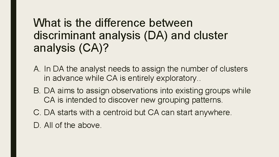 What is the difference between discriminant analysis (DA) and cluster analysis (CA)? A. In