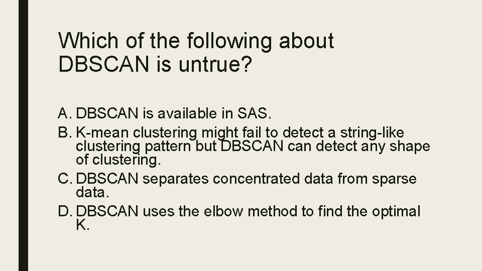 Which of the following about DBSCAN is untrue? A. DBSCAN is available in SAS.