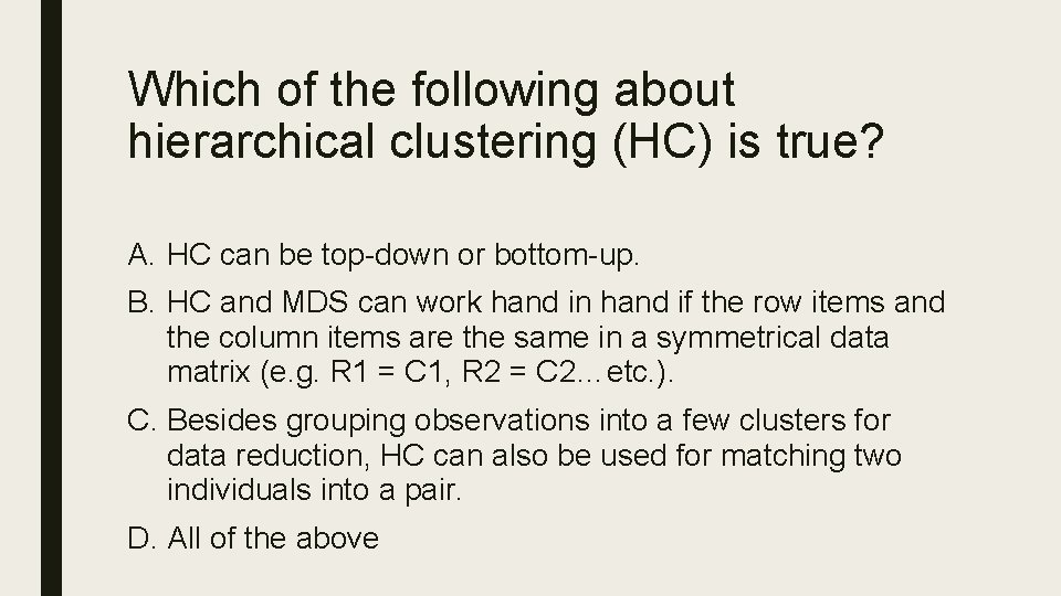 Which of the following about hierarchical clustering (HC) is true? A. HC can be