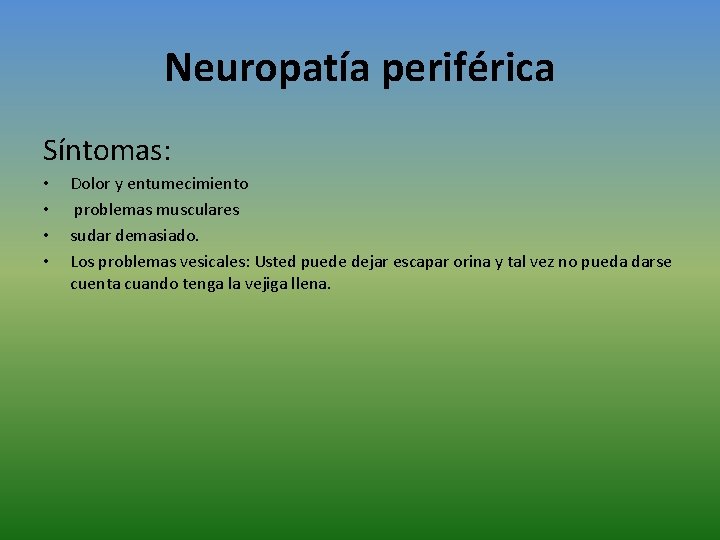 Neuropatía periférica Síntomas: • • Dolor y entumecimiento problemas musculares sudar demasiado. Los problemas