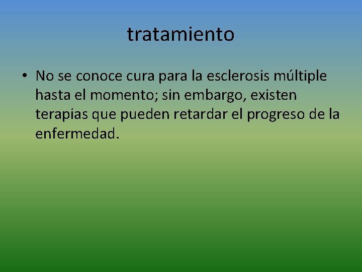 tratamiento • No se conoce cura para la esclerosis múltiple hasta el momento; sin