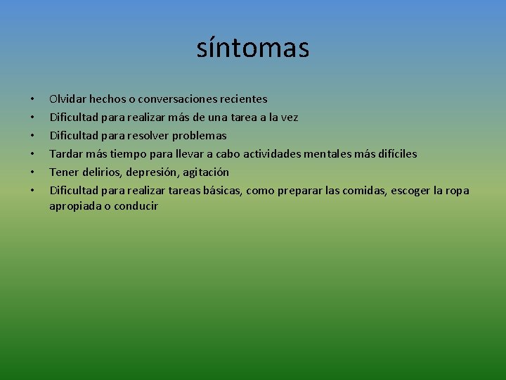 síntomas • • • Olvidar hechos o conversaciones recientes Dificultad para realizar más de