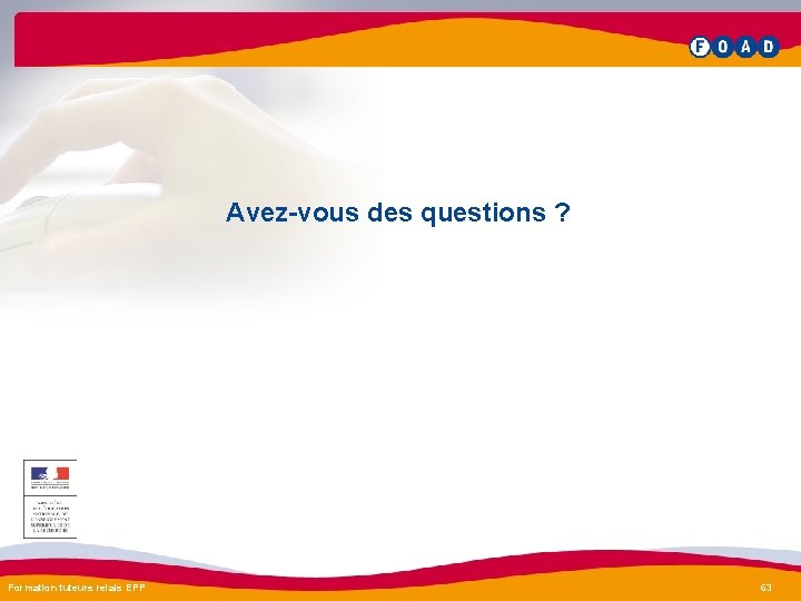 Avez-vous des questions ? Formation tuteurs relais EPP 63 