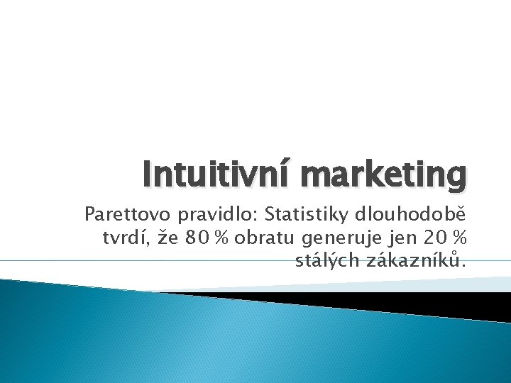 Intuitivní marketing Parettovo pravidlo: Statistiky dlouhodobě tvrdí, že 80 % obratu generuje jen 20