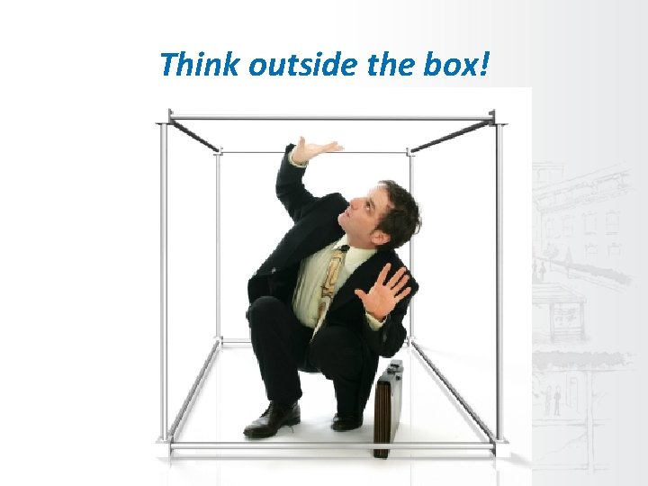 Think outside the box! 