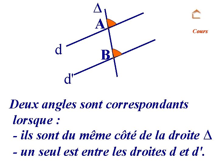  A d Cours B d' Deux angles sont correspondants lorsque : - ils