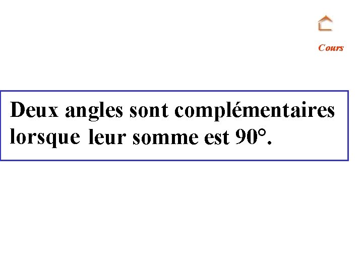 Cours Deux angles sont complémentaires lorsque leur somme est 90°. 