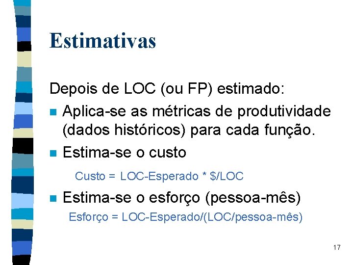 Estimativas Depois de LOC (ou FP) estimado: n Aplica-se as métricas de produtividade (dados