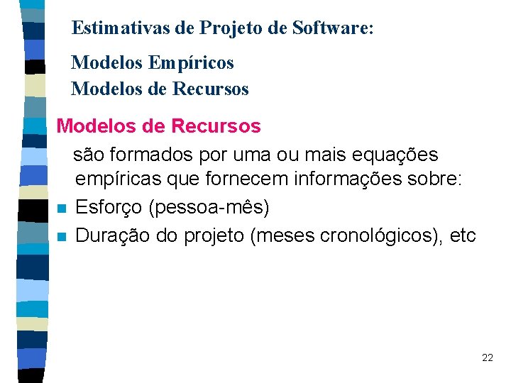 Estimativas de Projeto de Software: Modelos Empíricos Modelos de Recursos são formados por uma