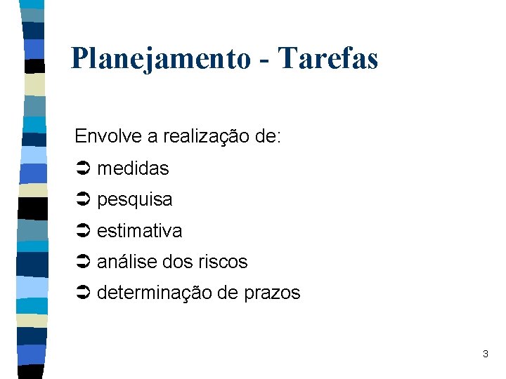 Planejamento - Tarefas Envolve a realização de: Ü medidas Ü pesquisa Ü estimativa Ü