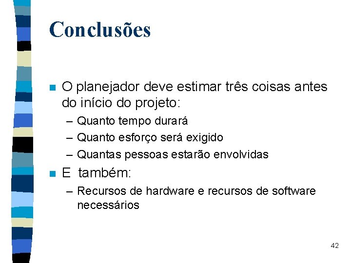 Conclusões n O planejador deve estimar três coisas antes do início do projeto: –