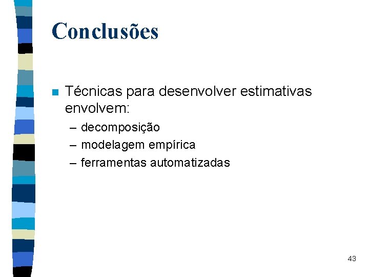 Conclusões n Técnicas para desenvolver estimativas envolvem: – decomposição – modelagem empírica – ferramentas