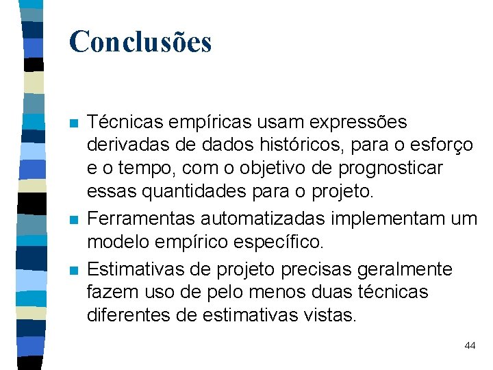 Conclusões n n n Técnicas empíricas usam expressões derivadas de dados históricos, para o