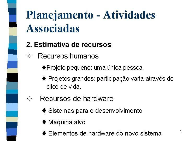 Planejamento - Atividades Associadas 2. Estimativa de recursos ² Recursos humanos t. Projeto pequeno: