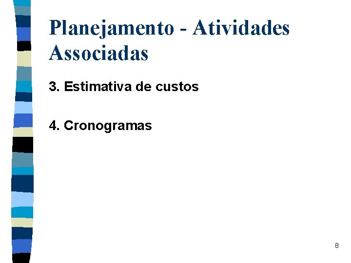 Planejamento - Atividades Associadas 3. Estimativa de custos 4. Cronogramas 8 