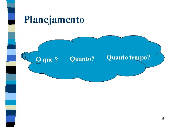 Planejamento O que ? Quanto tempo? 9 