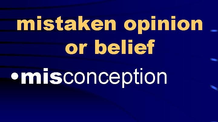 mistaken opinion or belief • misconception 