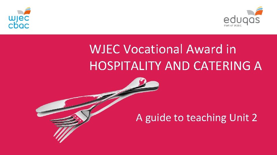 WJEC Vocational Award in HOSPITALITY AND CATERING A A guide to teaching Unit 2