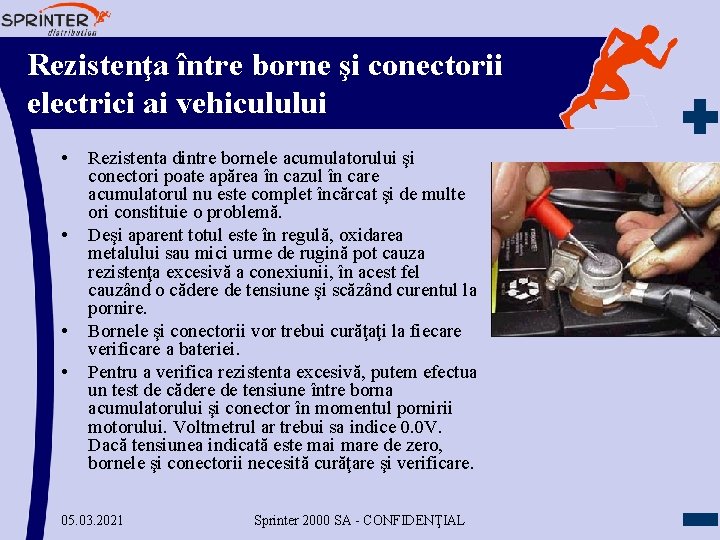 Rezistenţa între borne şi conectorii electrici ai vehiculului • • Rezistenta dintre bornele acumulatorului