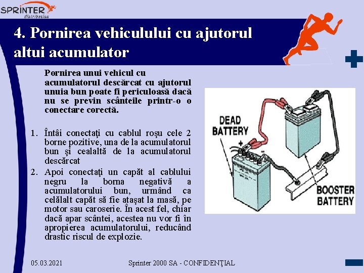 4. Pornirea vehiculului cu ajutorul altui acumulator Pornirea unui vehicul cu acumulatorul descărcat cu