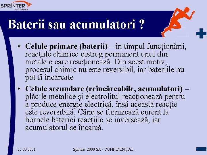 Baterii sau acumulatori ? • Celule primare (baterii) – în timpul funcţionării, reacţiile chimice