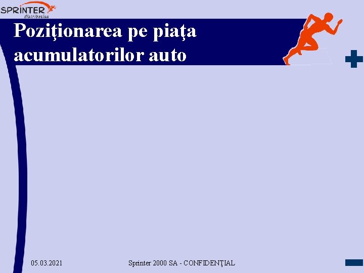 Poziţionarea pe piaţa acumulatorilor auto 05. 03. 2021 Sprinter 2000 SA - CONFIDENŢIAL 