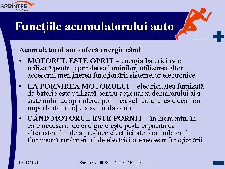 Funcţiile acumulatorului auto Acumulatorul auto oferă energie când: • MOTORUL ESTE OPRIT – energia