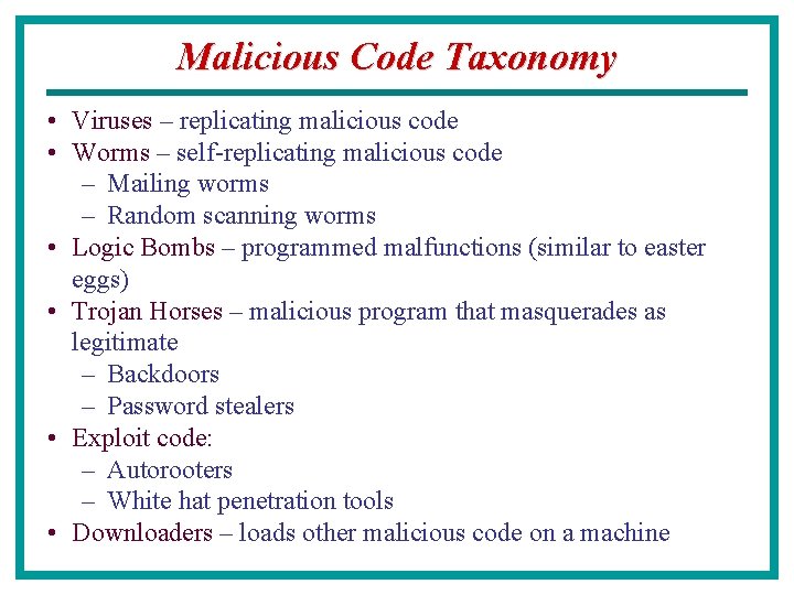 Malicious Code Taxonomy • Viruses – replicating malicious code • Worms – self-replicating malicious
