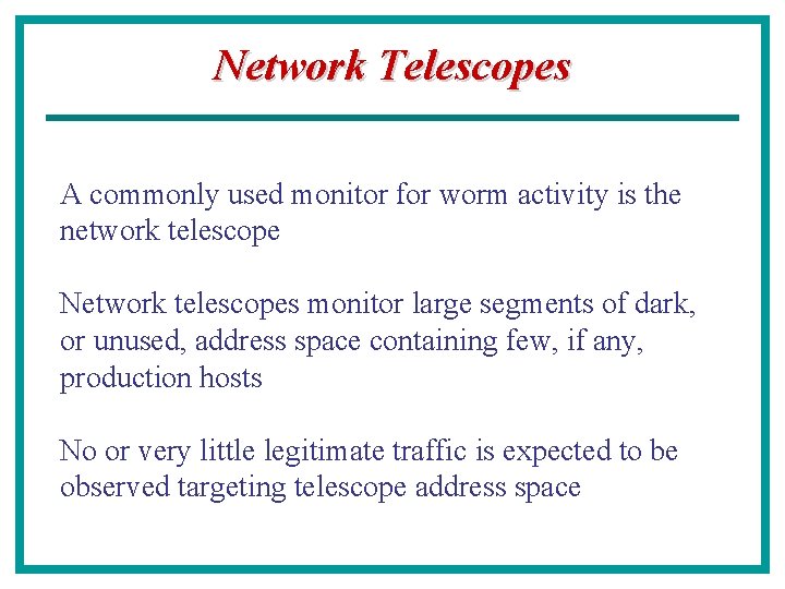 Network Telescopes A commonly used monitor for worm activity is the network telescope Network