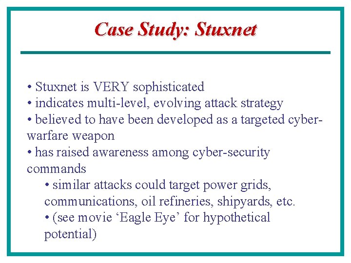 Case Study: Stuxnet • Stuxnet is VERY sophisticated • indicates multi-level, evolving attack strategy