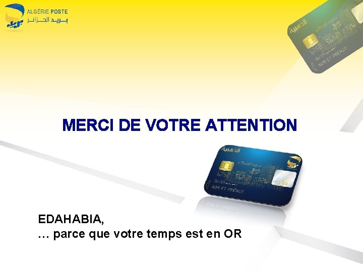 MERCI DE VOTRE ATTENTION EDAHABIA, … parce que votre temps est en OR 