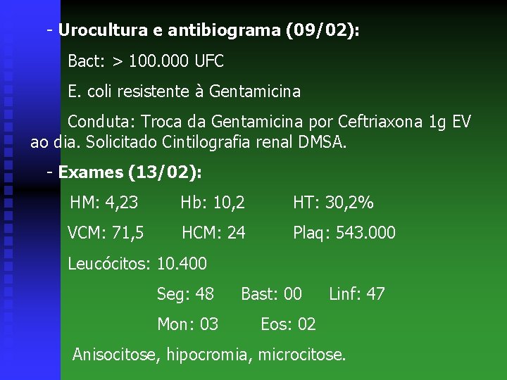 - Urocultura e antibiograma (09/02): Bact: > 100. 000 UFC E. coli resistente à