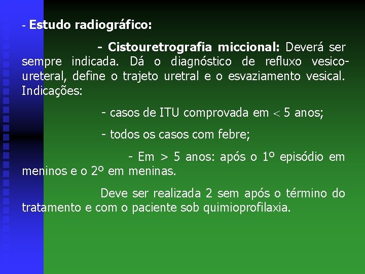 - Estudo radiográfico: - Cistouretrografia miccional: Deverá ser sempre indicada. Dá o diagnóstico de