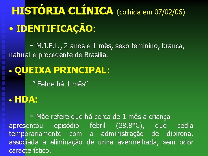 HISTÓRIA CLÍNICA (colhida em 07/02/06) • IDENTIFICAÇÃO: - M. J. E. L. , 2