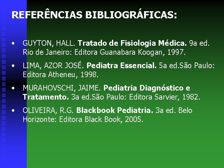 REFERÊNCIAS BIBLIOGRÁFICAS: • GUYTON, HALL. Tratado de Fisiologia Médica. 9 a ed. Rio de