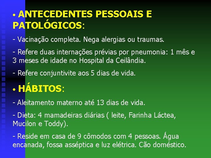 ANTECEDENTES PESSOAIS E PATOLÓGICOS: • - Vacinação completa. Nega alergias ou traumas. - Refere