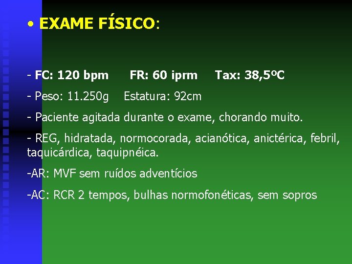  • EXAME FÍSICO: - FC: 120 bpm FR: 60 iprm - Peso: 11.