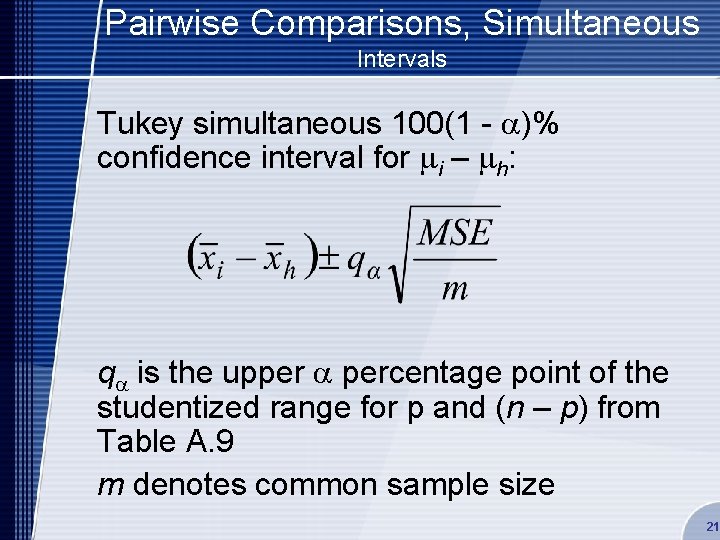 Pairwise Comparisons, Simultaneous Intervals Tukey simultaneous 100(1 - )% confidence interval for mi –