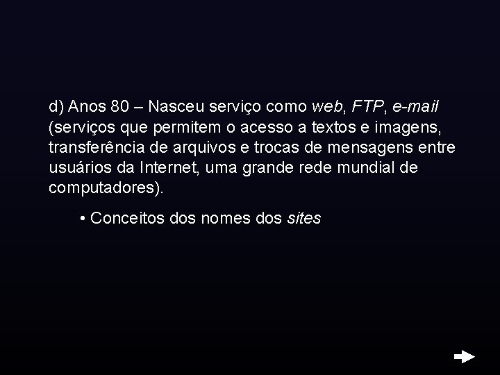 d) Anos 80 – Nasceu serviço como web, FTP, e-mail (serviços que permitem o