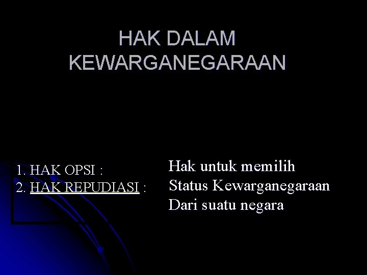 HAK DALAM KEWARGANEGARAAN 1. HAK OPSI : 2. HAK REPUDIASI : Hak untuk memilih