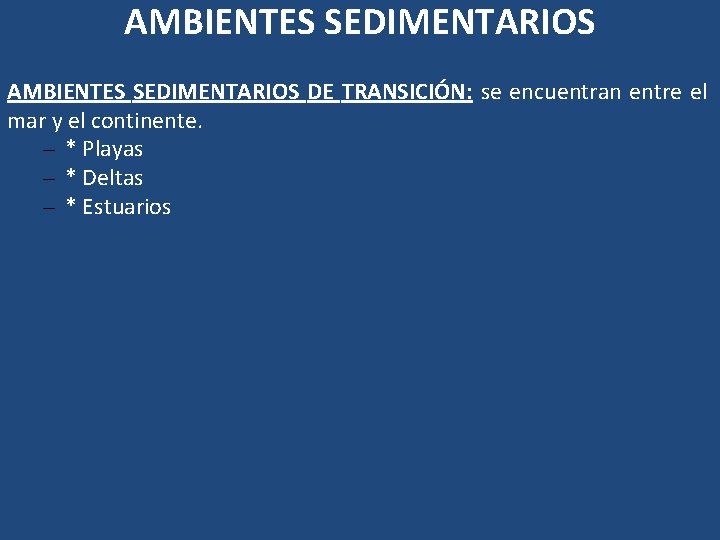 AMBIENTES SEDIMENTARIOS DE TRANSICIÓN: se encuentran entre el mar y el continente. – * AMBIENTES SEDIMENTARIOS DE TRANSICIÓN: se encuentran entre el mar y el continente. – *