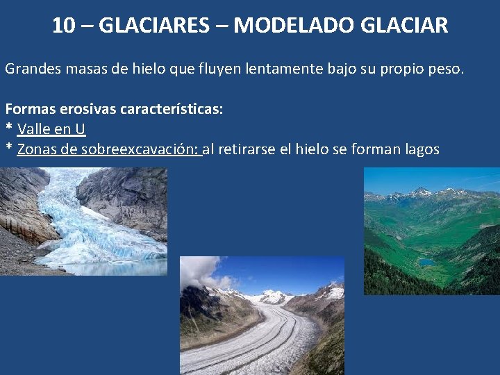 10 – GLACIARES – MODELADO GLACIAR Grandes masas de hielo que fluyen lentamente bajo 10 – GLACIARES – MODELADO GLACIAR Grandes masas de hielo que fluyen lentamente bajo