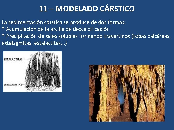11 – MODELADO CÁRSTICO La sedimentación cárstica se produce de dos formas: * Acumulación 11 – MODELADO CÁRSTICO La sedimentación cárstica se produce de dos formas: * Acumulación