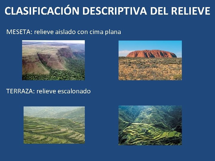 CLASIFICACIÓN DESCRIPTIVA DEL RELIEVE MESETA: relieve aislado con cima plana TERRAZA: relieve escalonado CLASIFICACIÓN DESCRIPTIVA DEL RELIEVE MESETA: relieve aislado con cima plana TERRAZA: relieve escalonado