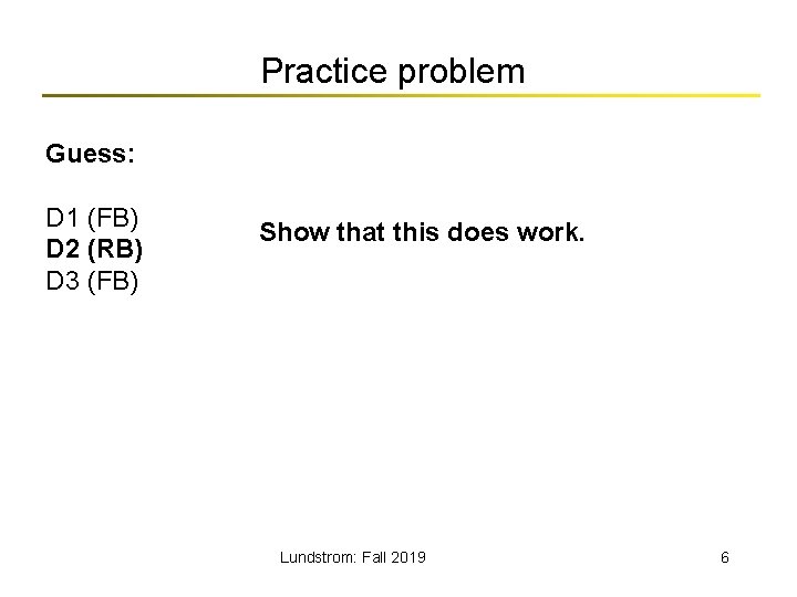 Practice problem Guess: D 1 (FB) D 2 (RB) D 3 (FB) Show that