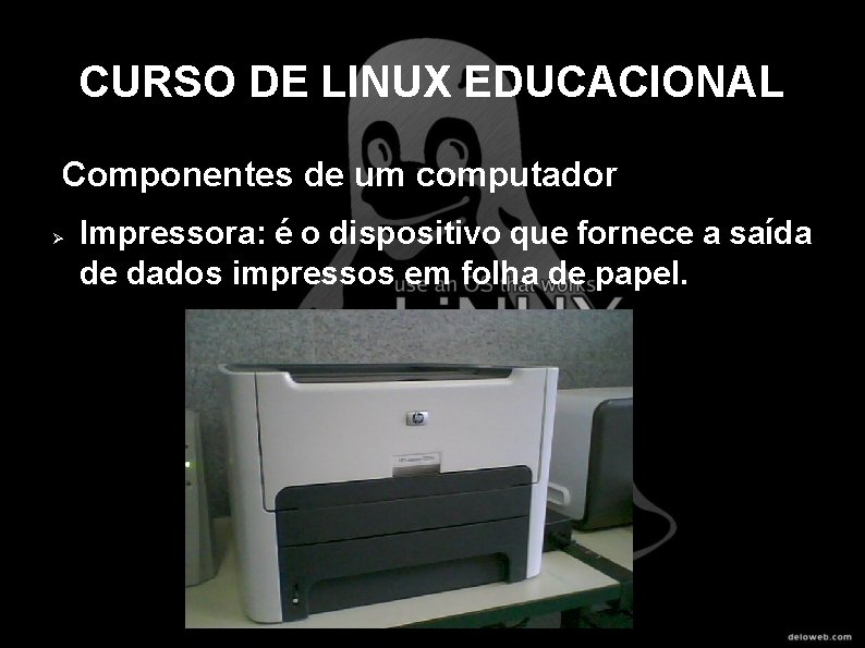 CURSO DE LINUX EDUCACIONAL Componentes de um computador Impressora: é o dispositivo que fornece