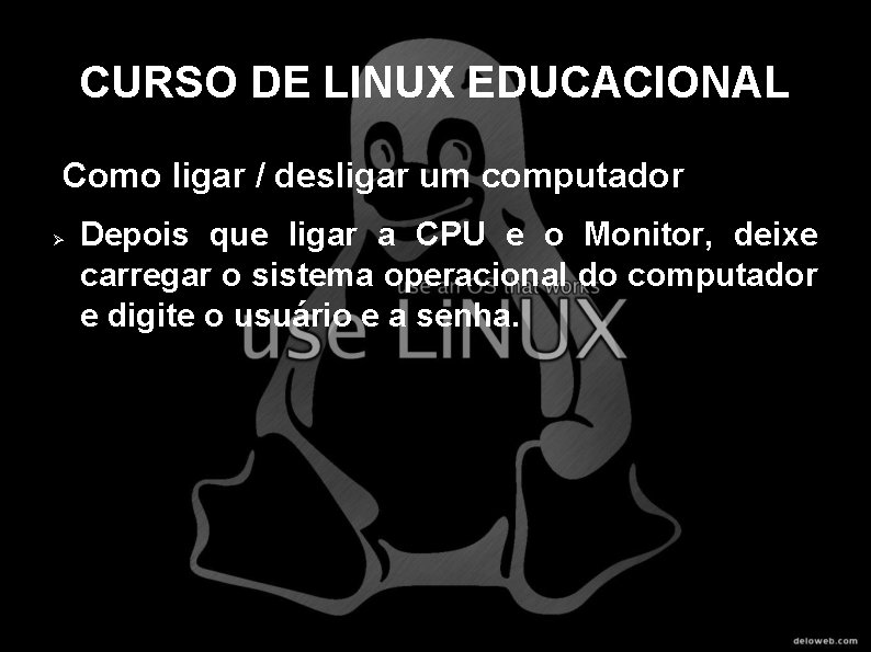 CURSO DE LINUX EDUCACIONAL Como ligar / desligar um computador Depois que ligar a