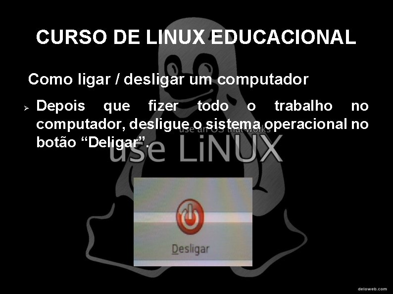 CURSO DE LINUX EDUCACIONAL Como ligar / desligar um computador Depois que fizer todo