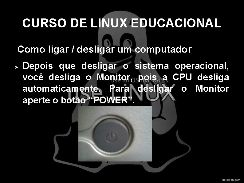 CURSO DE LINUX EDUCACIONAL Como ligar / desligar um computador Depois que desligar o