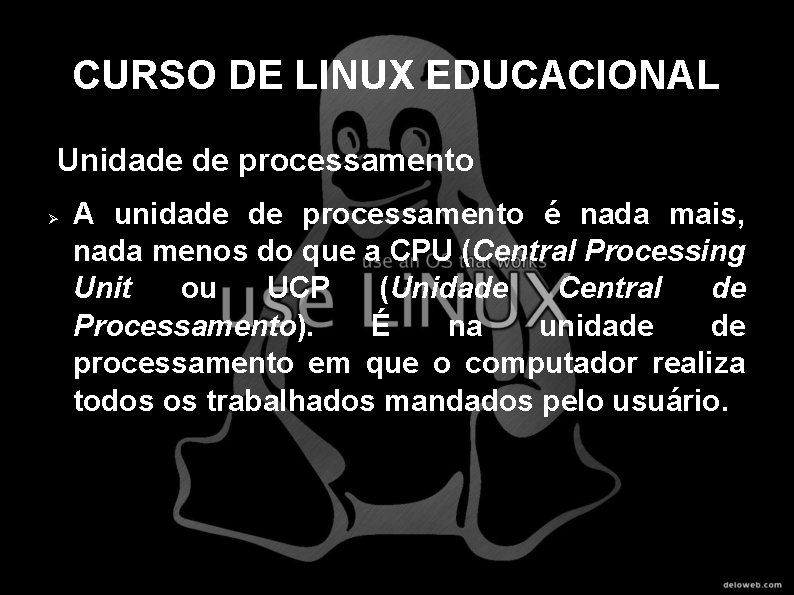 CURSO DE LINUX EDUCACIONAL Unidade de processamento A unidade de processamento é nada mais,